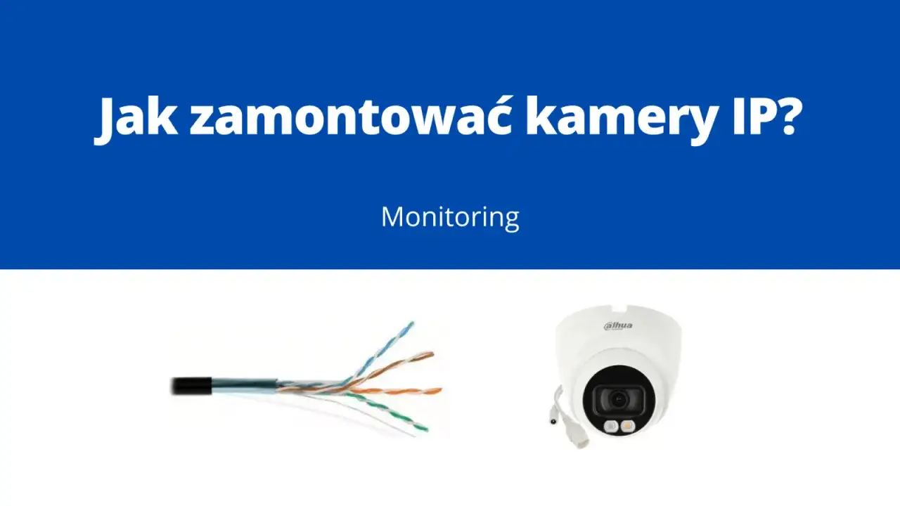 Jak zamontować kamerę IP? Zobacz, jak połączyć przewody z kamerą do monitoringu.