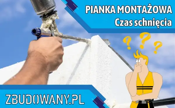 Ile schnie pianka montażowa? Czas utwardzania i praktyczne porady